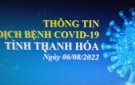 Thông tin dịch bệnh COVID-19 ngày 06/08/2022 trên địa bàn tỉnh