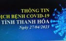 Thông tin dịch bệnh COVID-19 ngày 27/04/2023 trên địa bàn tỉnh